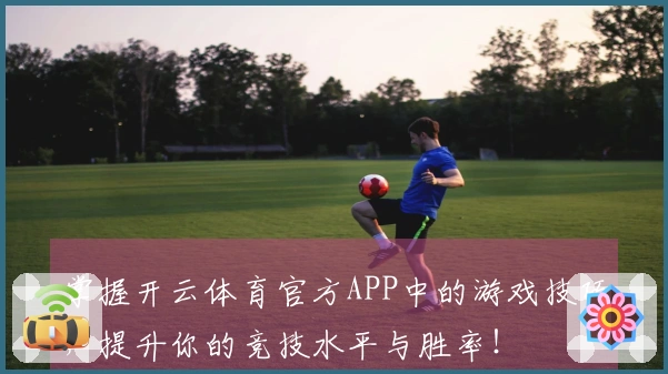 掌握开云体育官方APP中的游戏技巧，提升你的竞技水平与胜率！