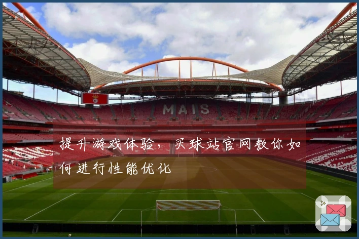 提升游戏体验，买球站官网教你如何进行性能优化